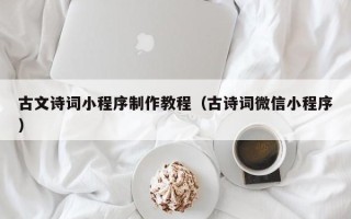 平凉古文诗词小程序制作教程（古诗词微信小程序）
