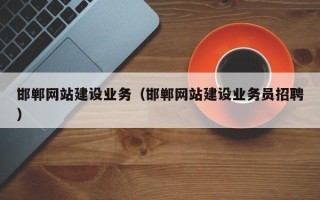 平凉邯郸网站建设业务（邯郸网站建设业务员招聘）