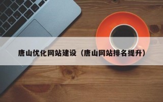 平凉唐山优化网站建设（唐山网站排名提升）