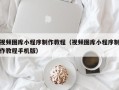 平凉视频图库小程序制作教程（视频图库小程序制作教程手机版）