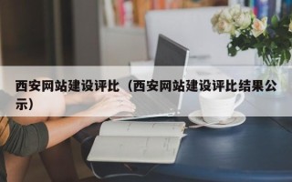 平凉西安网站建设评比（西安网站建设评比结果公示）